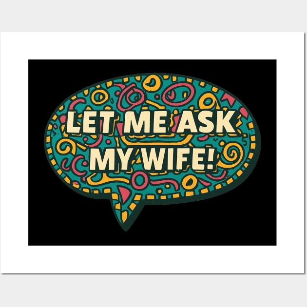 Let Me Ask My Wife Wall Art by Piggy Boxer